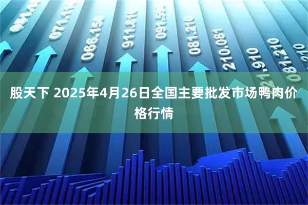 股天下 2025年4月26日全国主要批发市场鸭肉价格行情